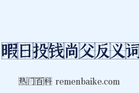 暇日投钱尚父反义词是什么意思的图片